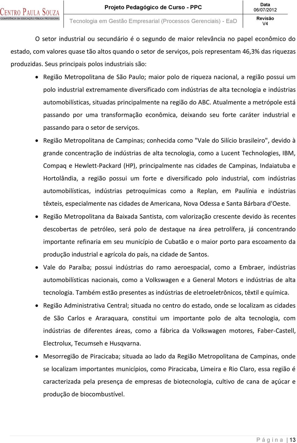 tecnologia e indústrias automobilísticas, situadas principalmente na região do ABC.