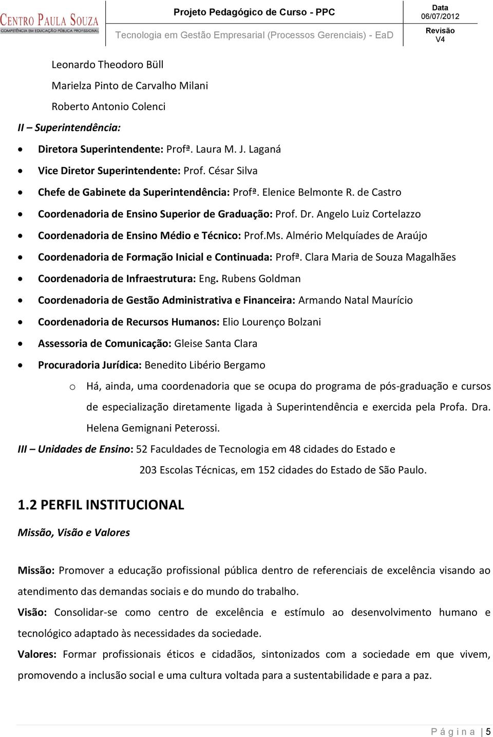 Angelo Luiz Cortelazzo Coordenadoria de Ensino Médio e Técnico: Prof.Ms. Almério Melquíades de Araújo Coordenadoria de Formação Inicial e Continuada: Profª.