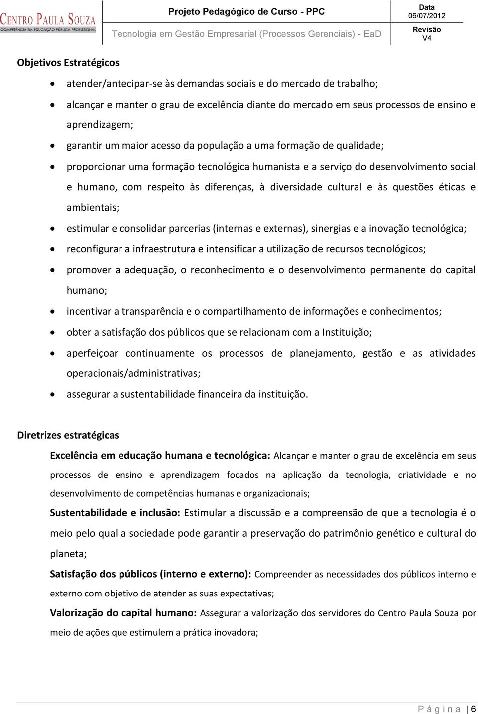 cultural e às questões éticas e ambientais; estimular e consolidar parcerias (internas e externas), sinergias e a inovação tecnológica; reconfigurar a infraestrutura e intensificar a utilização de