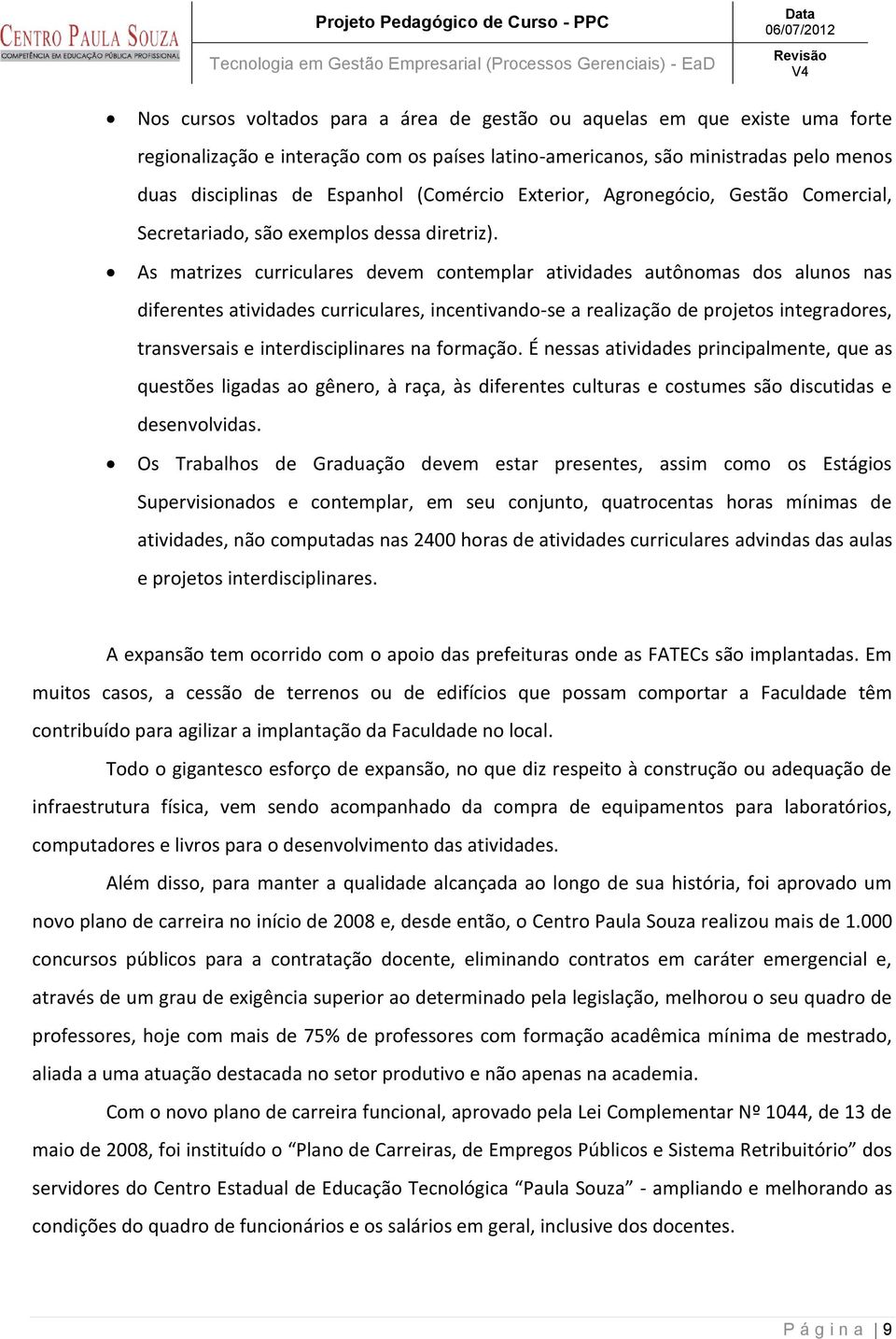 As matrizes curriculares devem contemplar atividades autônomas dos alunos nas diferentes atividades curriculares, incentivando-se a realização de projetos integradores, transversais e