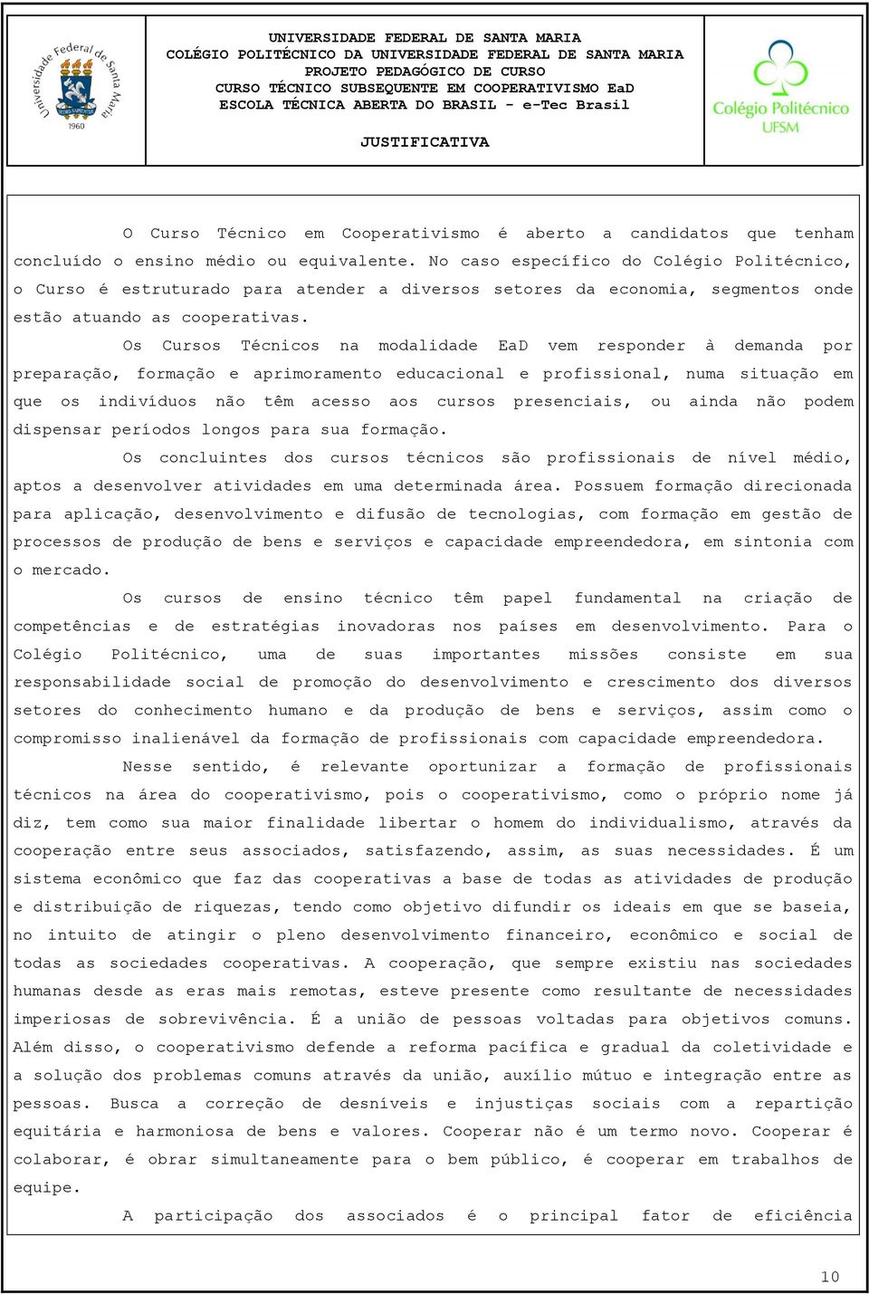 No caso específico do Colégio Politécnico, o Curso é estruturado para atender a diversos setores da economia, segmentos onde estão atuando as cooperativas.