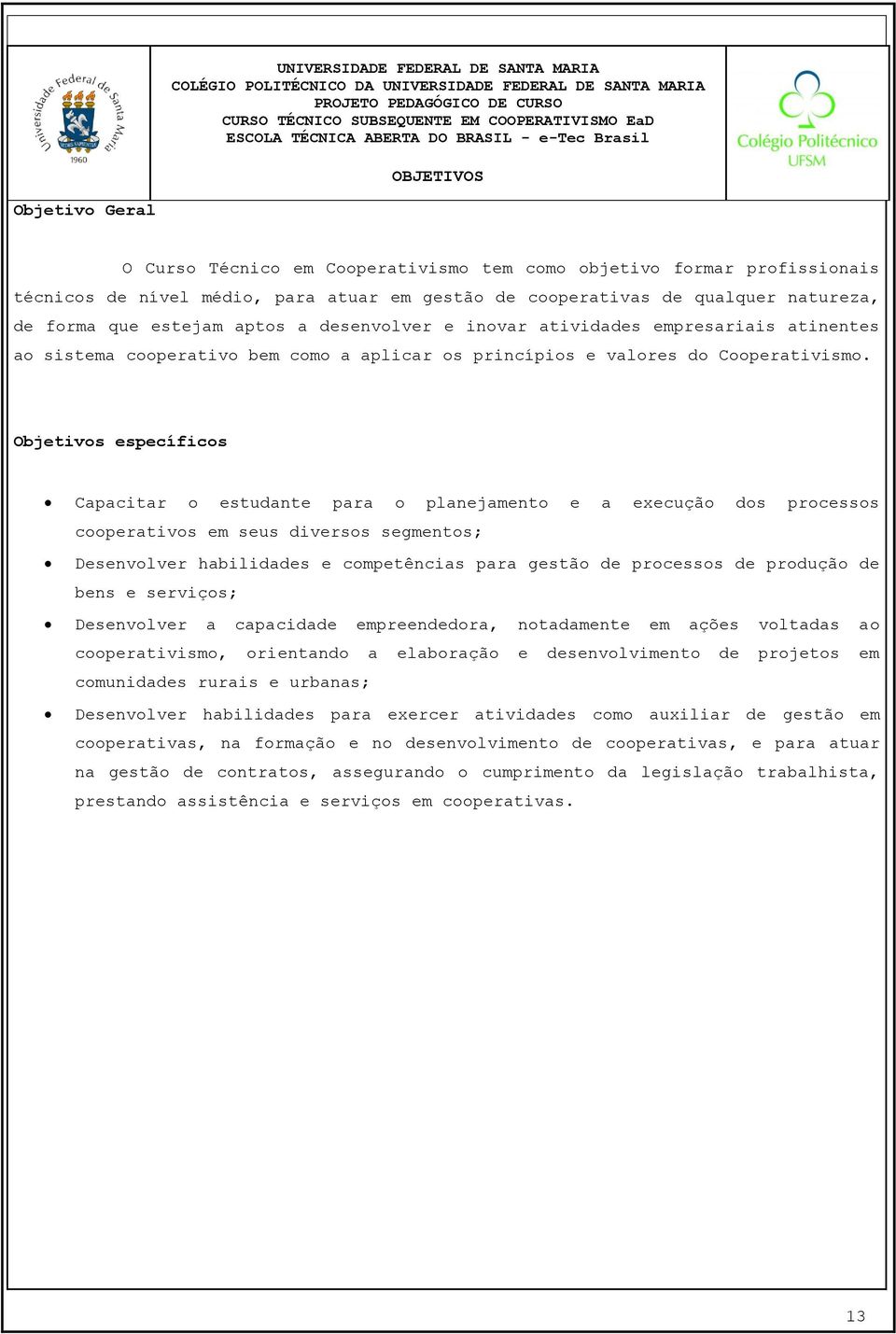 cooperativo bem como a aplicar os princípios e valores do Cooperativismo.