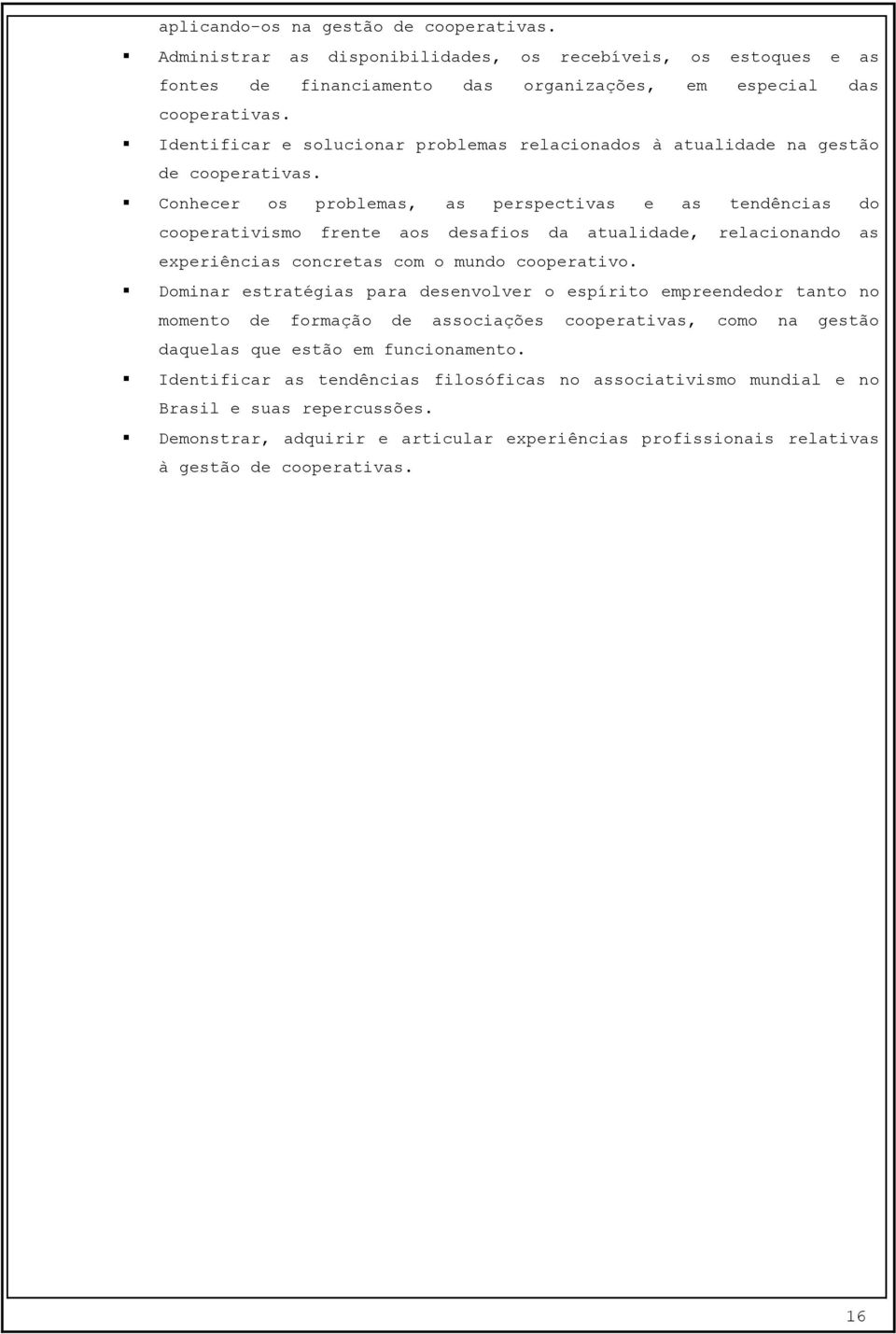 Conhecer os problemas, as perspectivas e as tendências do cooperativismo frente aos desafios da atualidade, relacionando as experiências concretas com o mundo cooperativo.