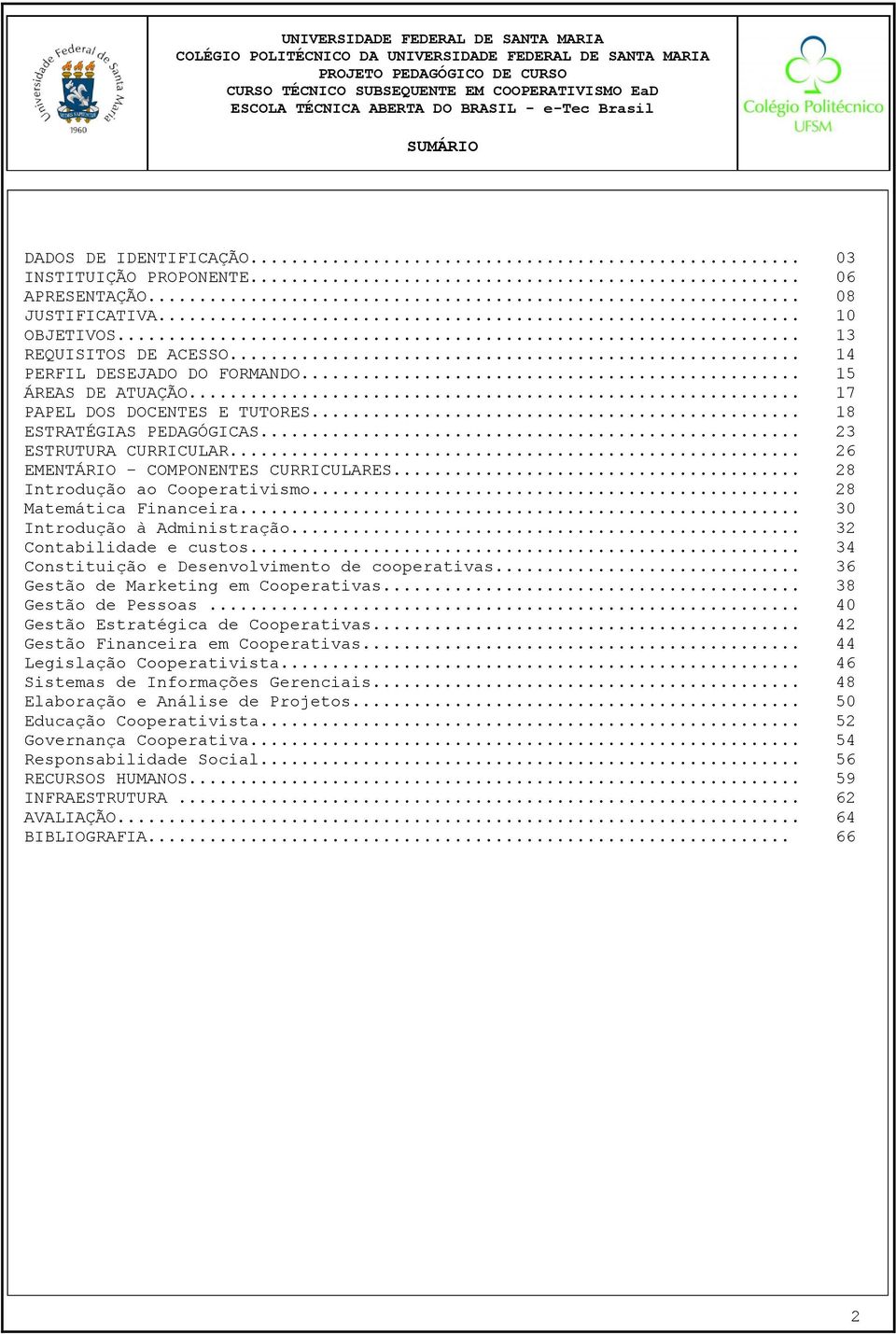 .. 23 ESTRUTURA CURRICULAR... 26 EMENTÁRIO COMPONENTES CURRICULARES... 28 Introdução ao Cooperativismo... 28 Matemática Financeira... 30 Introdução à Administração... 32 Contabilidade e custos.