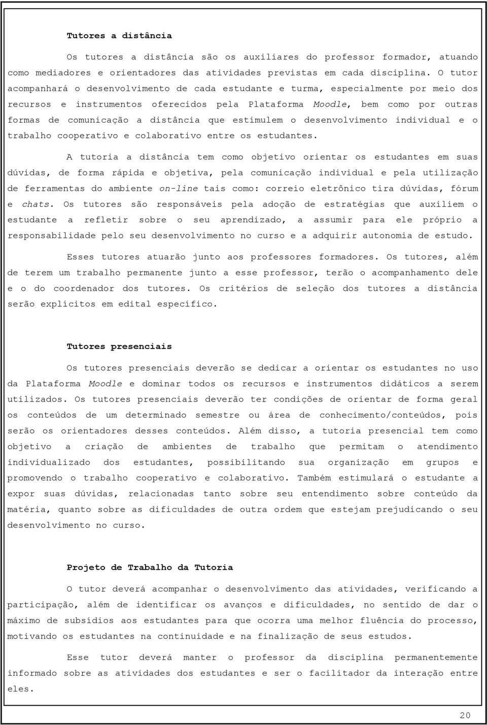 distância que estimulem o desenvolvimento individual e o trabalho cooperativo e colaborativo entre os estudantes.