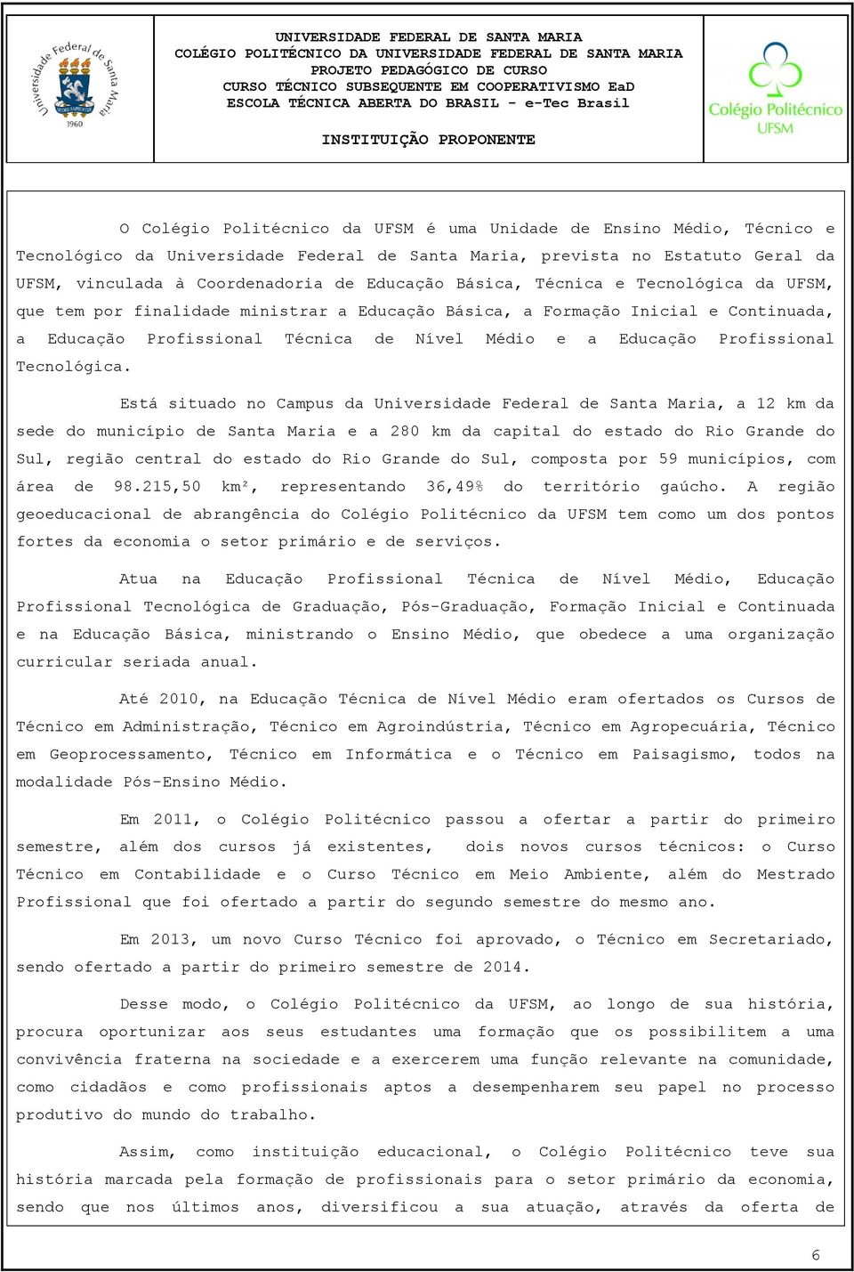 finalidade ministrar a Educação Básica, a Formação Inicial e Continuada, a Educação Profissional Técnica de Nível Médio e a Educação Profissional Tecnológica.