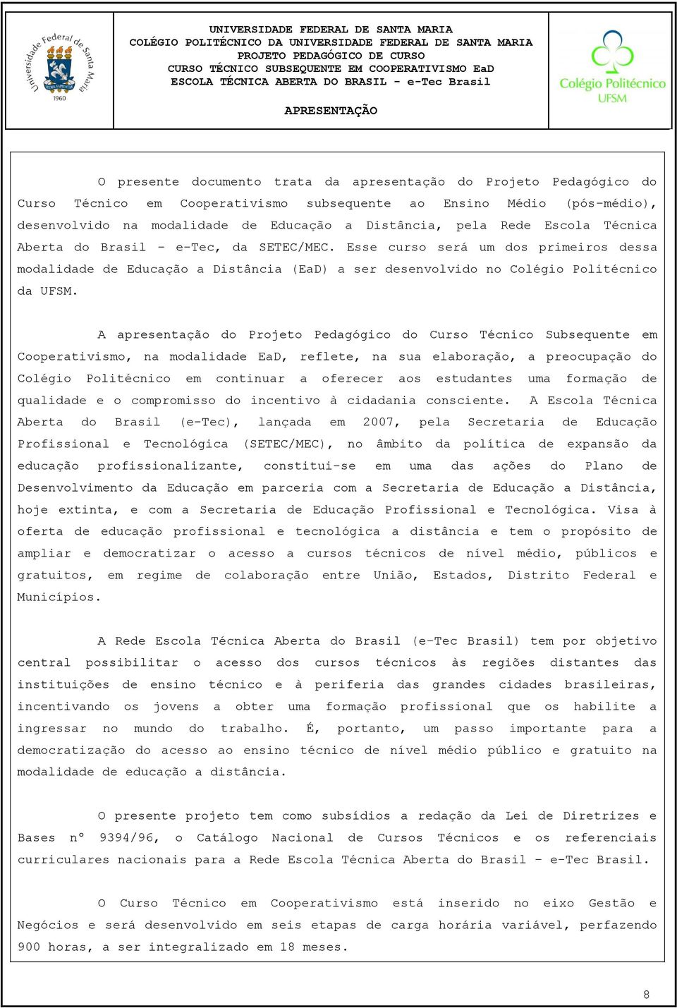 SETEC/MEC. Esse curso será um dos primeiros dessa modalidade de Educação a Distância (EaD) a ser desenvolvido no Colégio Politécnico da UFSM.