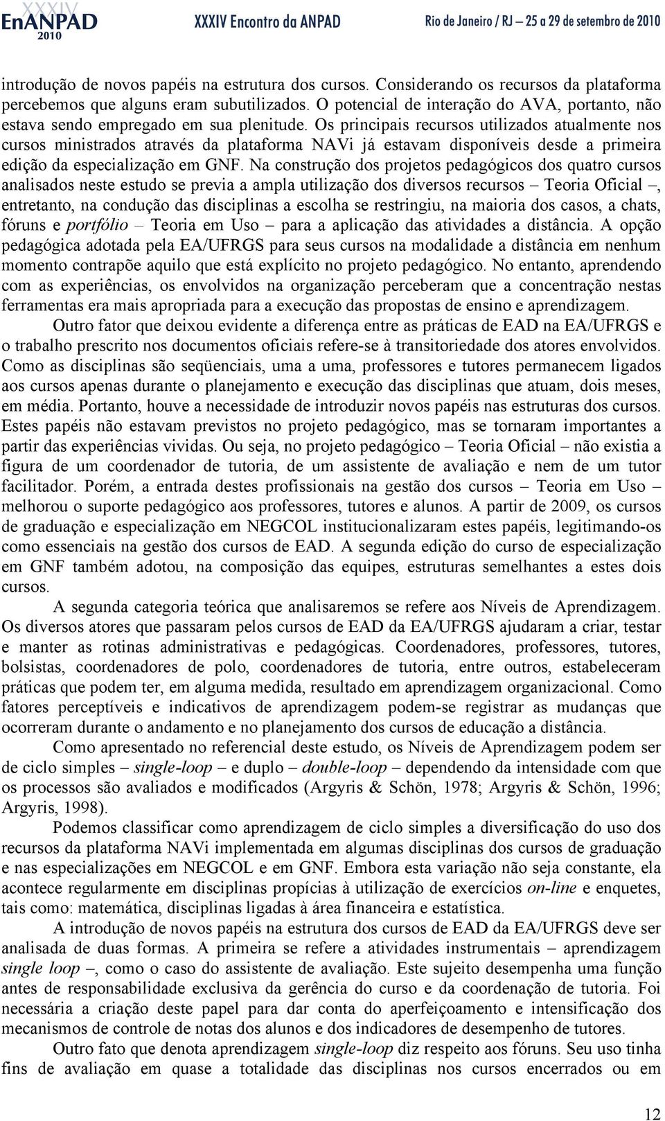 Os principais recursos utilizados atualmente nos cursos ministrados através da plataforma NAVi já estavam disponíveis desde a primeira edição da especialização em GNF.