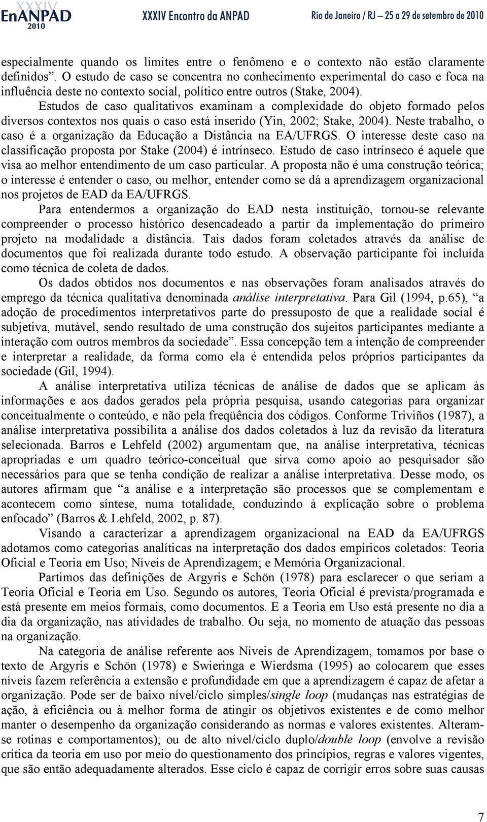 Estudos de caso qualitativos examinam a complexidade do objeto formado pelos diversos contextos nos quais o caso está inserido (Yin, 2002; Stake, 2004).