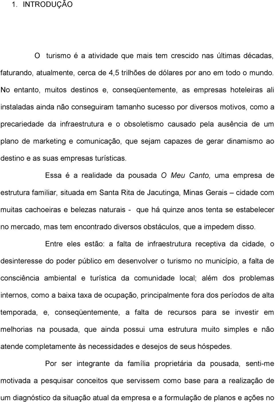 obsoletismo causado pela ausência de um plano de marketing e comunicação, que sejam capazes de gerar dinamismo ao destino e as suas empresas turísticas.