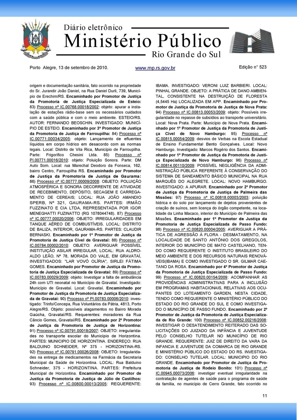 00018/2002: objeto: apurar a instalação de estações rádio-base sem os necessários cuidados com a saúde pública e com o meio ambiente. ESTEIO/RS. AUTOR: FERNANDO BEOSCHIN.