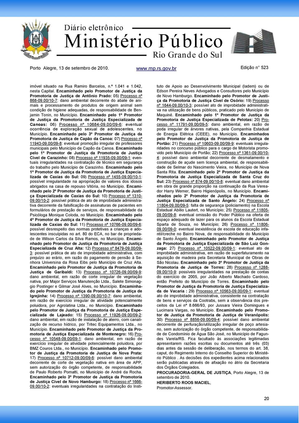 Encaminhado pelo 1º Promotor de Justiça da Promotoria de Justiça Especializada de Canoas: 06) Processo nº 10684-09.00/09-6: eventual ocorrência de exploração sexual de adolescentes, no Município.