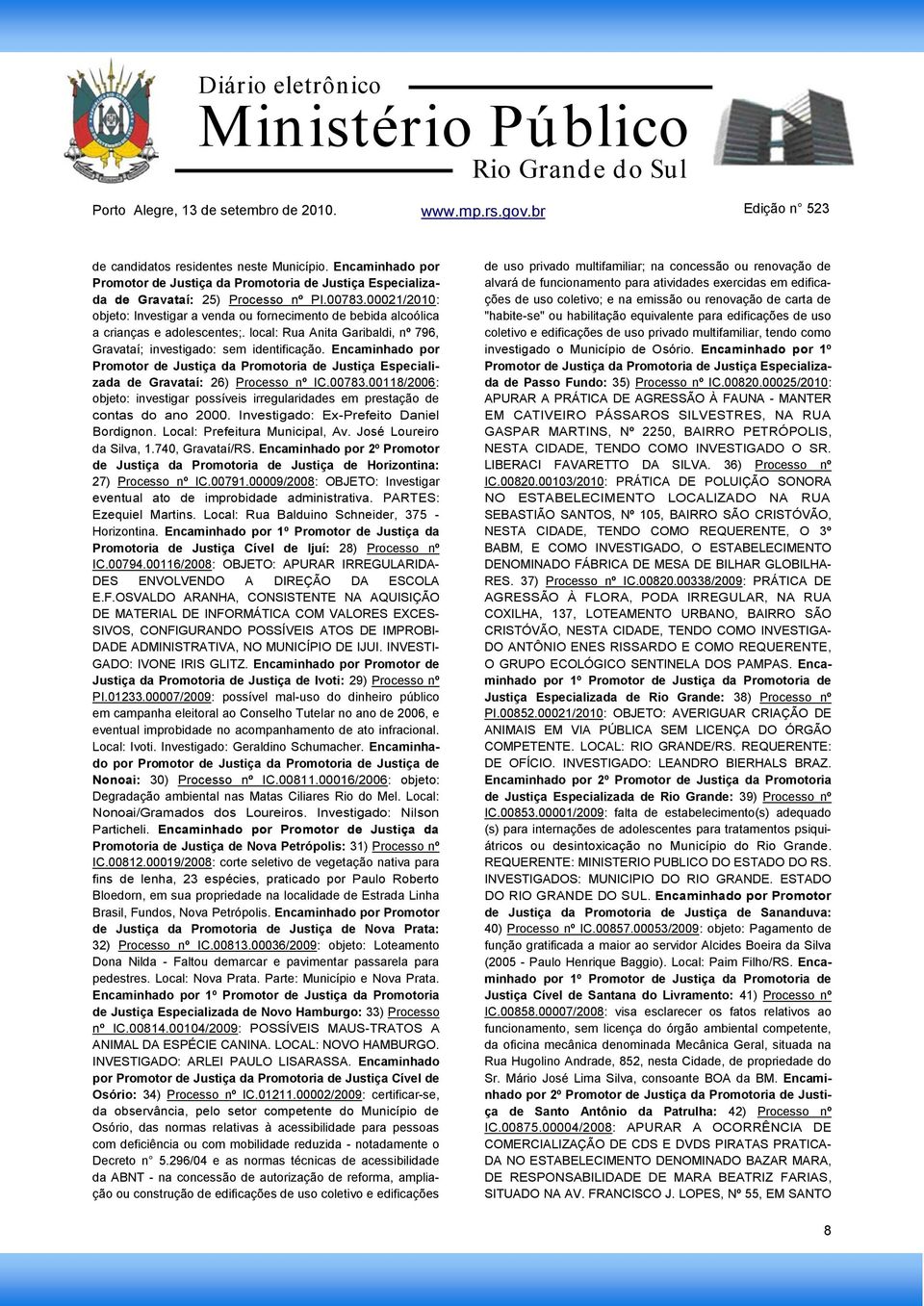 00118/2006: objeto: investigar possíveis irregularidades em prestação de contas do ano 2000. Investigado: Ex-Prefeito Daniel Bordignon. Local: Prefeitura Municipal, Av. José Loureiro da Silva, 1.