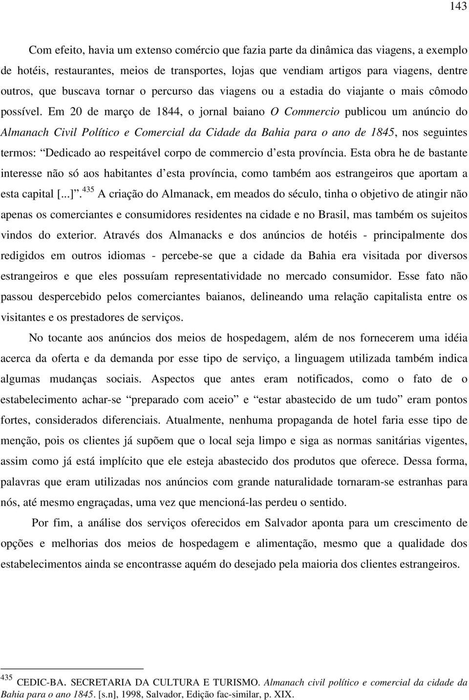 Em 20 de março de 1844, o jornal baiano O Commercio publicou um anúncio do Almanach Civil Político e Comercial da Cidade da Bahia para o ano de 1845, nos seguintes termos: Dedicado ao respeitável