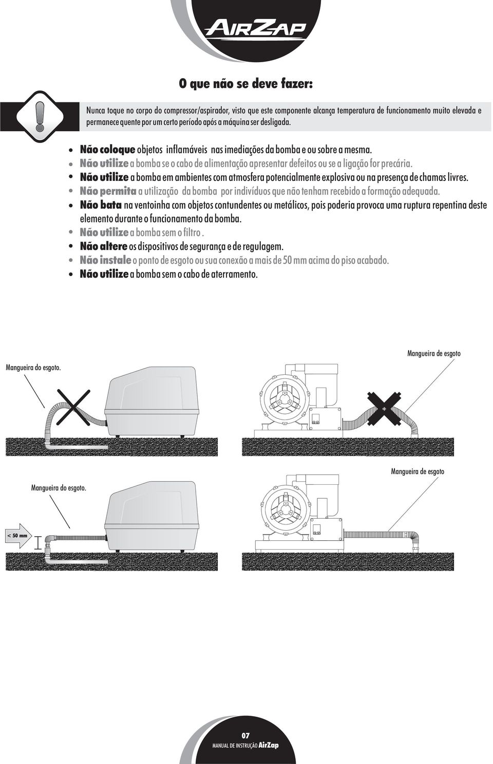 Não utilize a bomba em ambientes com atmosfera potencialmente explosiva ou na presença de chamas livres. Não permita a utilização da bomba por indivíduos que não tenham recebido a formação adequada.