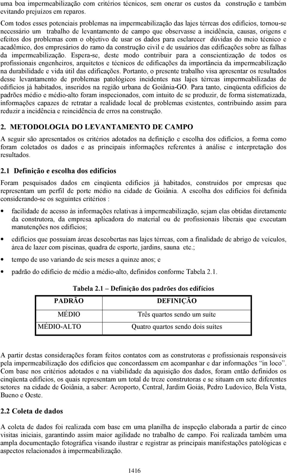 efeitos dos problemas com o objetivo de usar os dados para esclarecer dúvidas do meio técnico e acadêmico, dos empresários do ramo da construção civil e de usuários das edificações sobre as falhas da