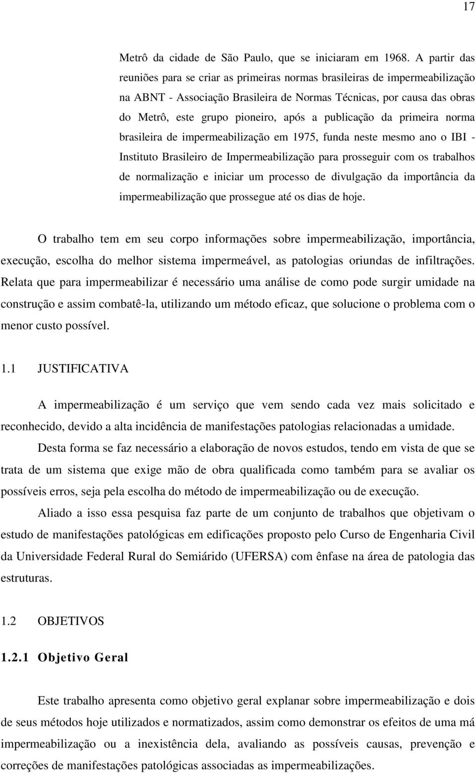 publicação da primeira norma brasileira de impermeabilização em 1975, funda neste mesmo ano o IBI - Instituto Brasileiro de Impermeabilização para prosseguir com os trabalhos de normalização e