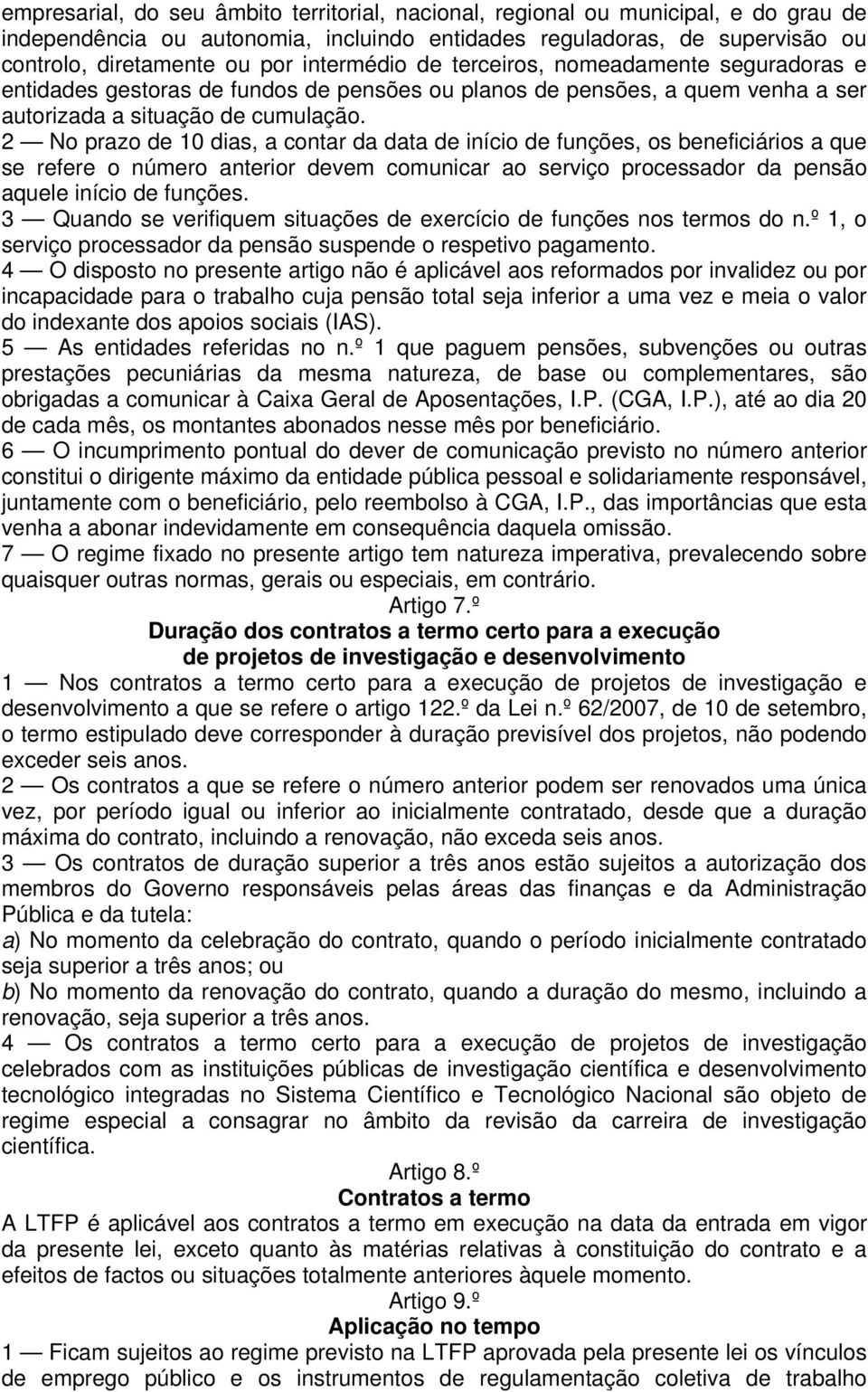 2 No prazo de 10 dias, a contar da data de início de funções, os beneficiários a que se refere o número anterior devem comunicar ao serviço processador da pensão aquele início de funções.