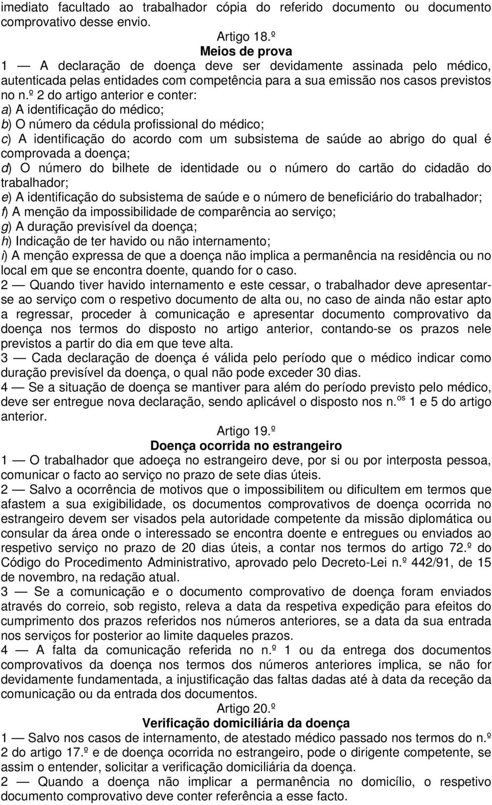 º 2 do artigo anterior e conter: a) A identificação do médico; b) O número da cédula profissional do médico; c) A identificação do acordo com um subsistema de saúde ao abrigo do qual é comprovada a