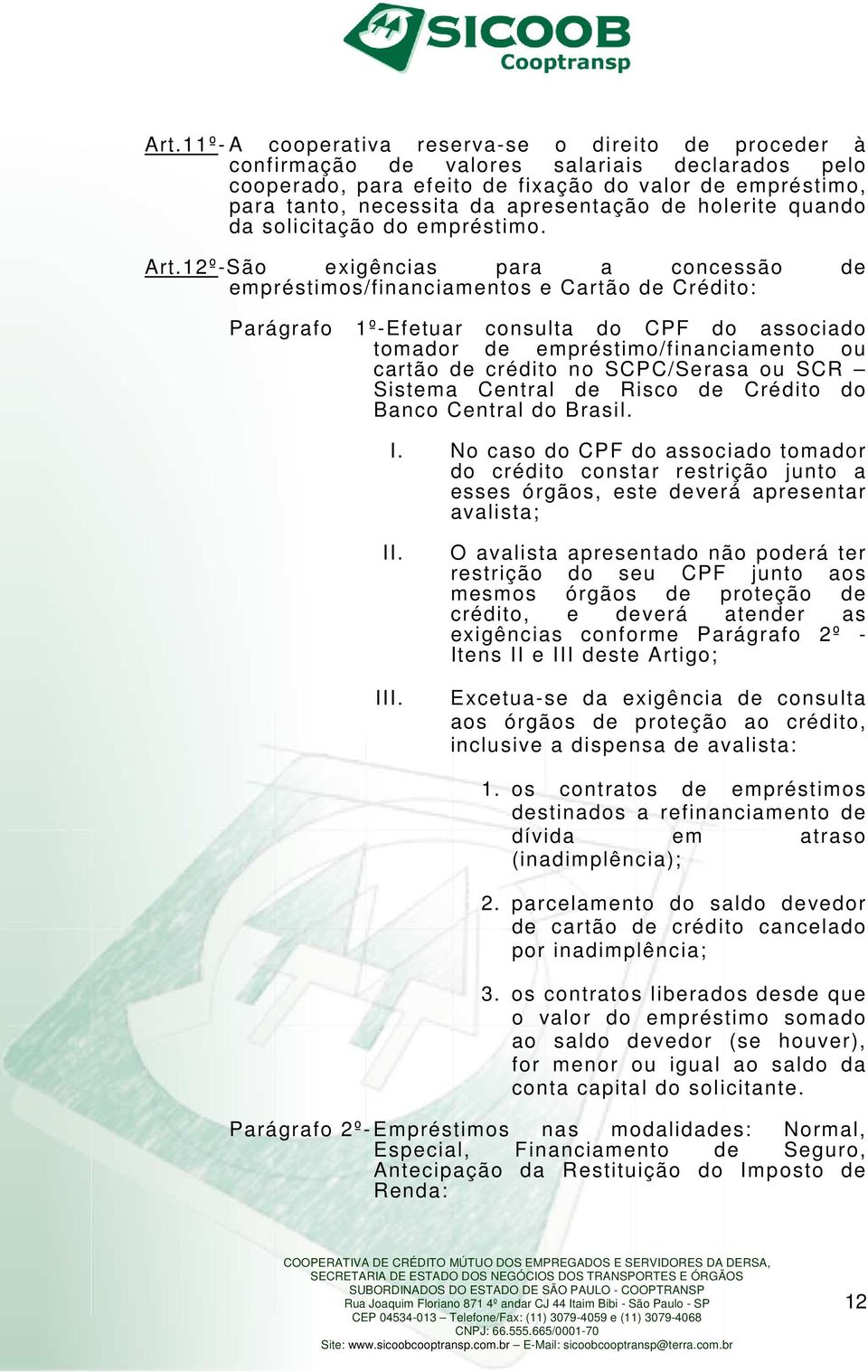 12º-São exigências para a concessão de empréstimos/financiamentos e Cartão de Crédito: Parágrafo 1º-Efetuar consulta do CPF do associado tomador de empréstimo/financiamento ou cartão de crédito no