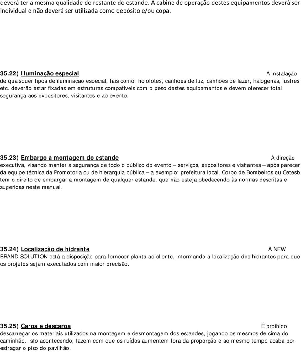 deverão estar fixadas em estruturas compatíveis com o peso destes equipamentos e devem oferecer total segurança aos expositores, visitantes e ao evento. 35.