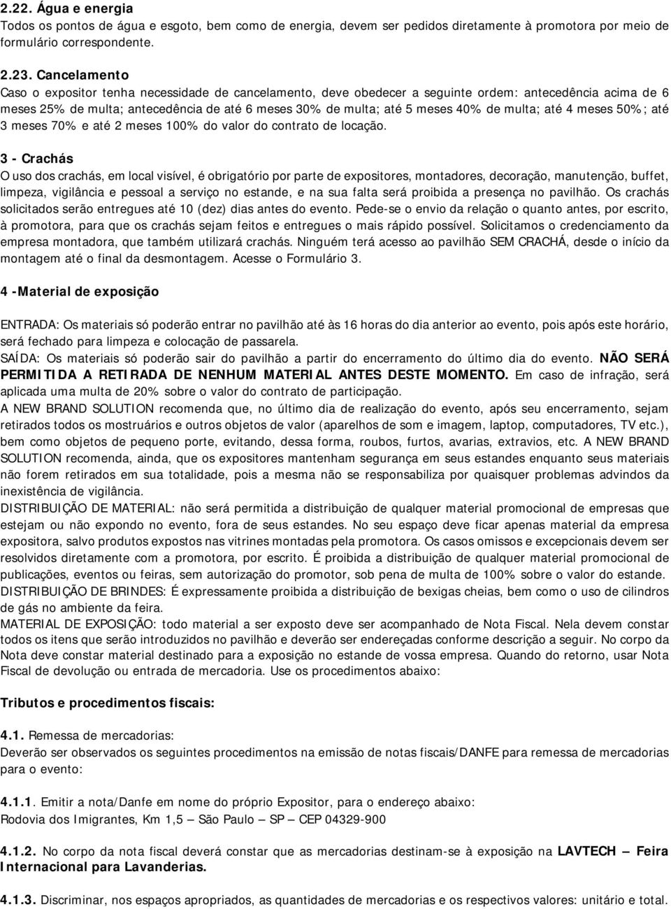 de multa; até 4 meses 50%; até 3 meses 70% e até 2 meses 100% do valor do contrato de locação.