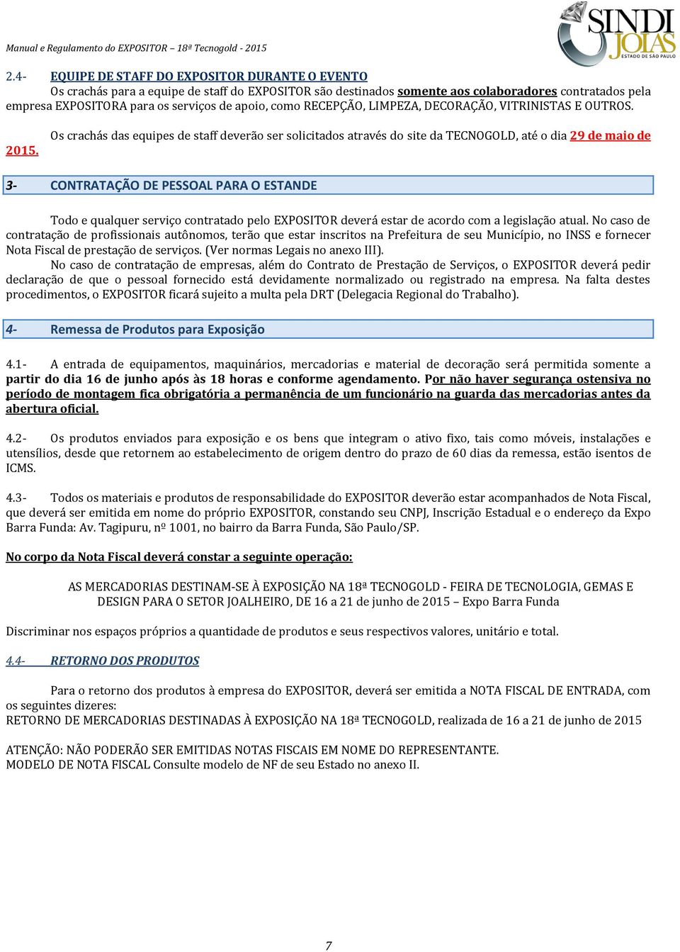 Os crachás das equipes de staff deverão ser solicitados através do site da TECNOGOLD, até o dia 29 de maio de 3- CONTRATAÇÃO DE PESSOAL PARA O ESTANDE Todo e qualquer serviço contratado pelo