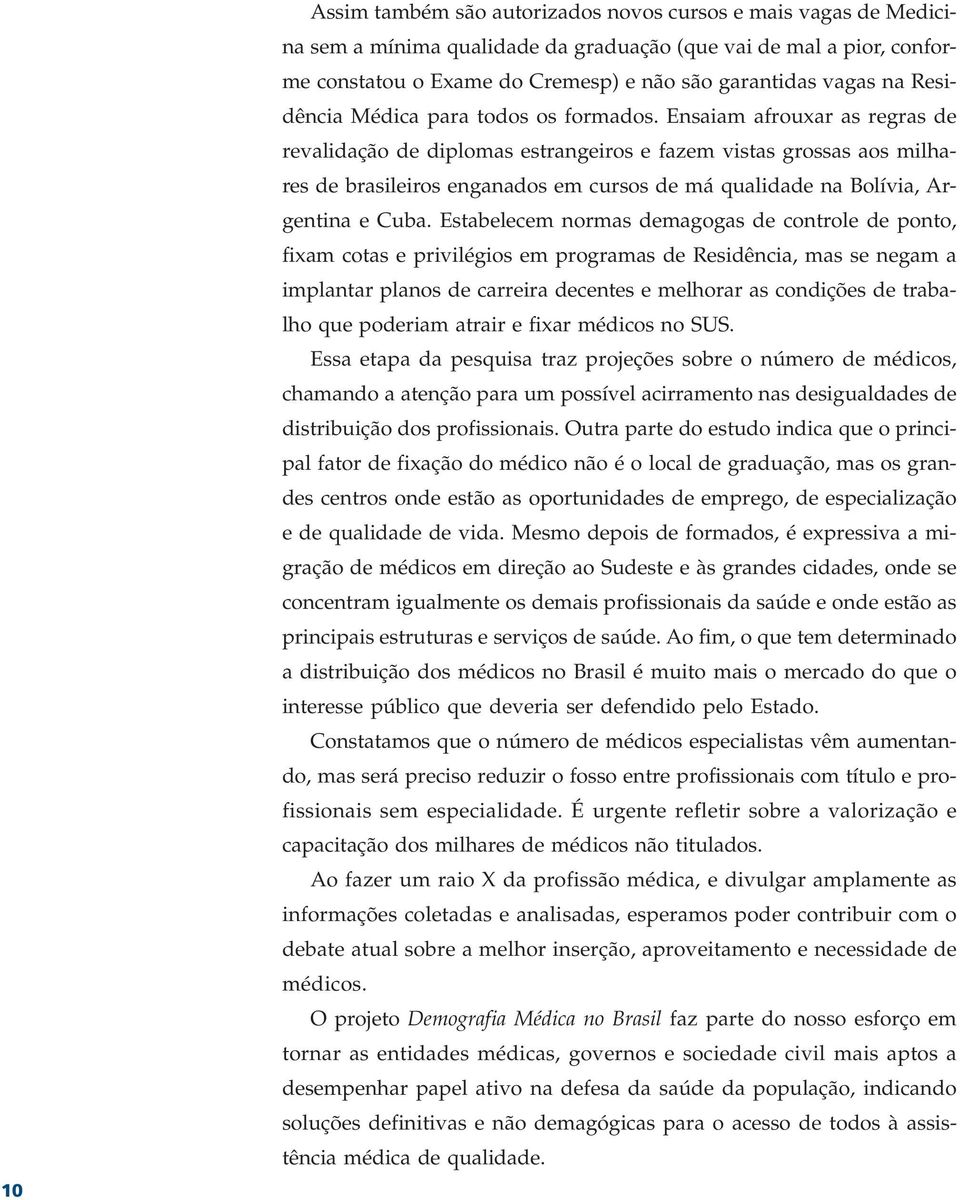 Ensaiam afrouxar as regras de revalidação de diplomas estrangeiros e fazem vistas grossas aos milhares de brasileiros enganados em cursos de má qualidade na Bolívia, Argentina e Cuba.