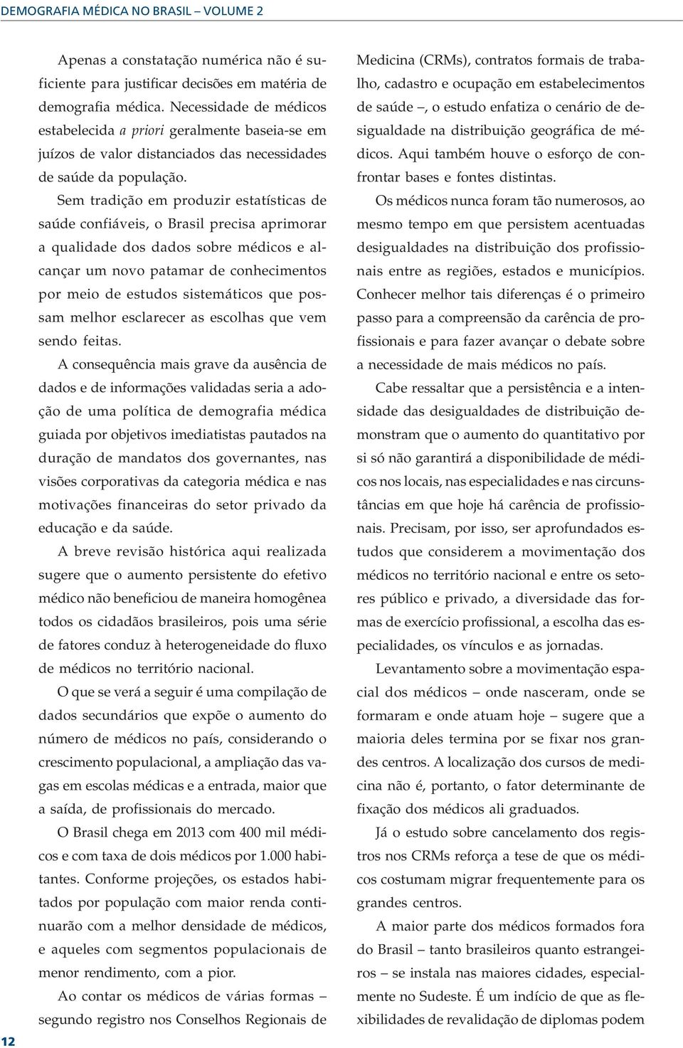 Sem tradição em produzir estatísticas de saúde confiáveis, o Brasil precisa aprimorar a qualidade dos dados sobre médicos e alcançar um novo patamar de conhecimentos por meio de estudos sistemáticos