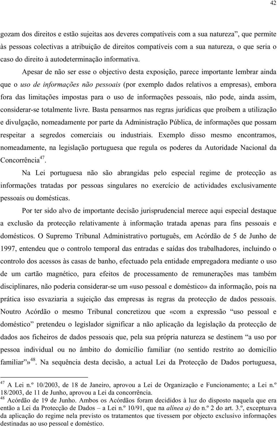 Apesar de não ser esse o objectivo desta exposição, parece importante lembrar ainda que o uso de informações não pessoais (por exemplo dados relativos a empresas), embora fora das limitações impostas