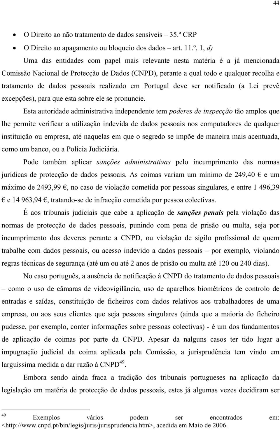 pessoais realizado em Portugal deve ser notificado (a Lei prevê excepções), para que esta sobre ele se pronuncie.