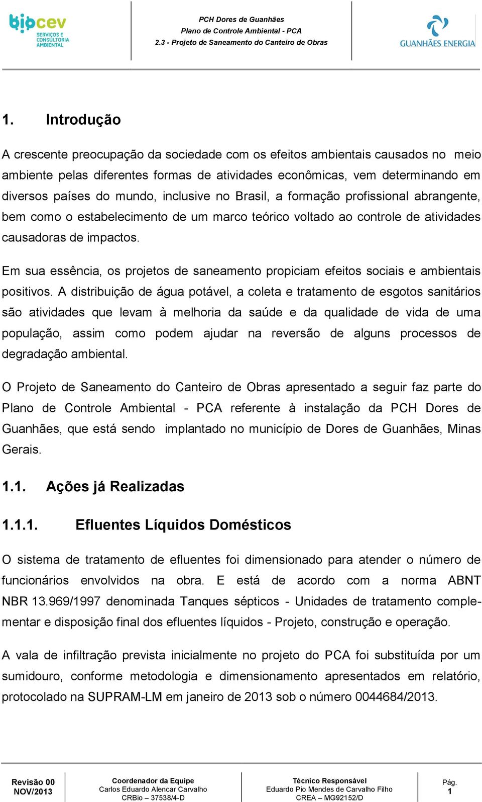 inclusive no Brasil, a formação profissional abrangente, bem como o estabelecimento de um marco teórico voltado ao controle de atividades causadoras de impactos.