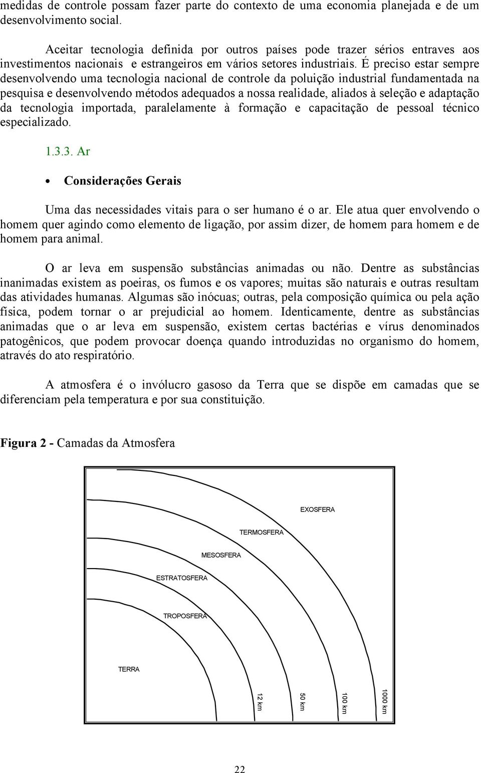 É preciso estar sempre desenvolvendo uma tecnologia nacional de controle da poluição industrial fundamentada na pesquisa e desenvolvendo métodos adequados a nossa realidade, aliados à seleção e