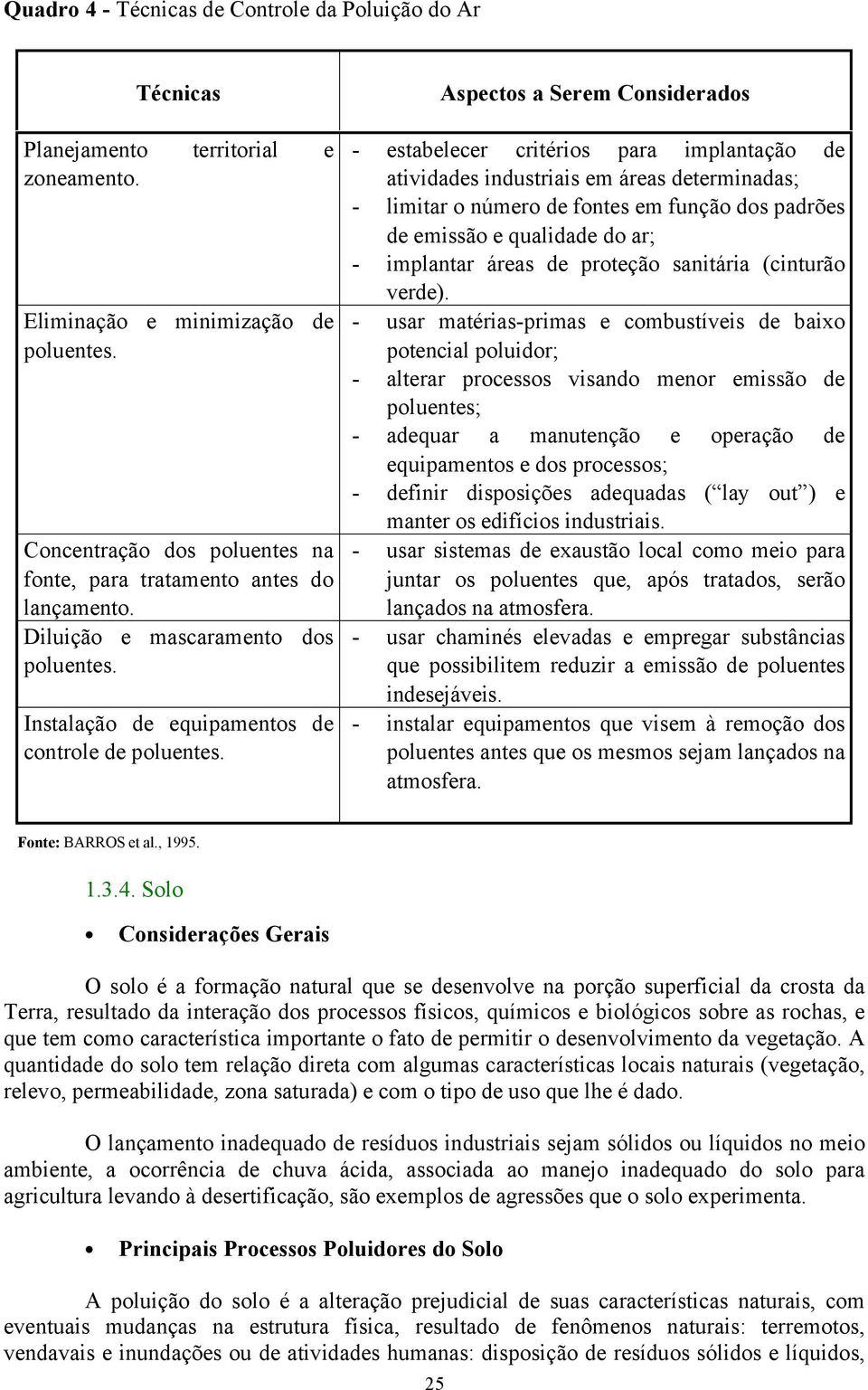 Aspectos a Serem Considerados - estabelecer critérios para implantação de atividades industriais em áreas determinadas; - limitar o número de fontes em função dos padrões de emissão e qualidade do