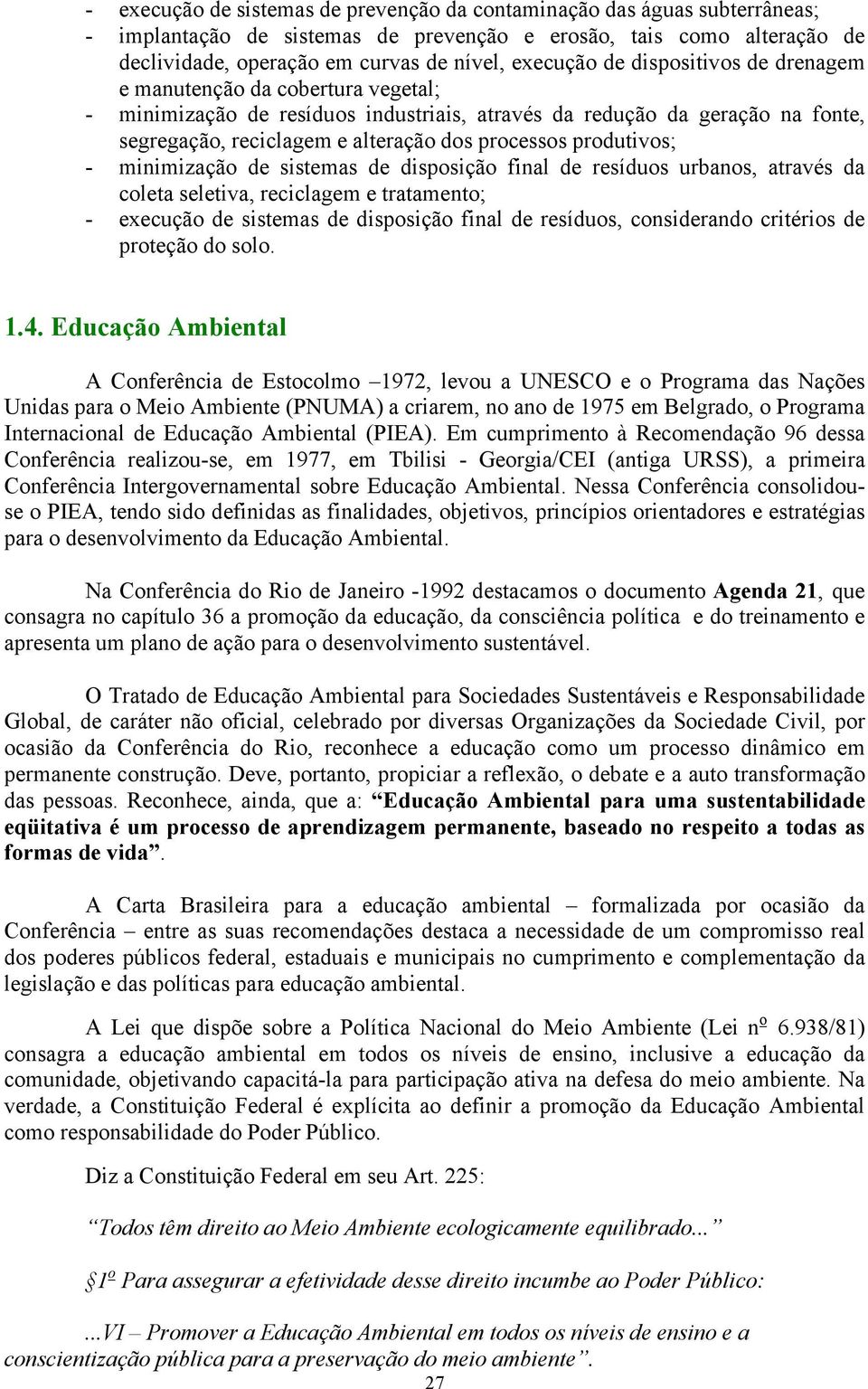 produtivos; - minimização de sistemas de disposição final de resíduos urbanos, através da coleta seletiva, reciclagem e tratamento; - execução de sistemas de disposição final de resíduos,