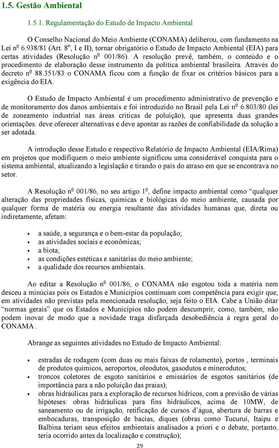 A resolução prevê, também, o conteúdo e o procedimento de elaboração desse instrumento da política ambiental brasileira. Através do decreto n o 88.