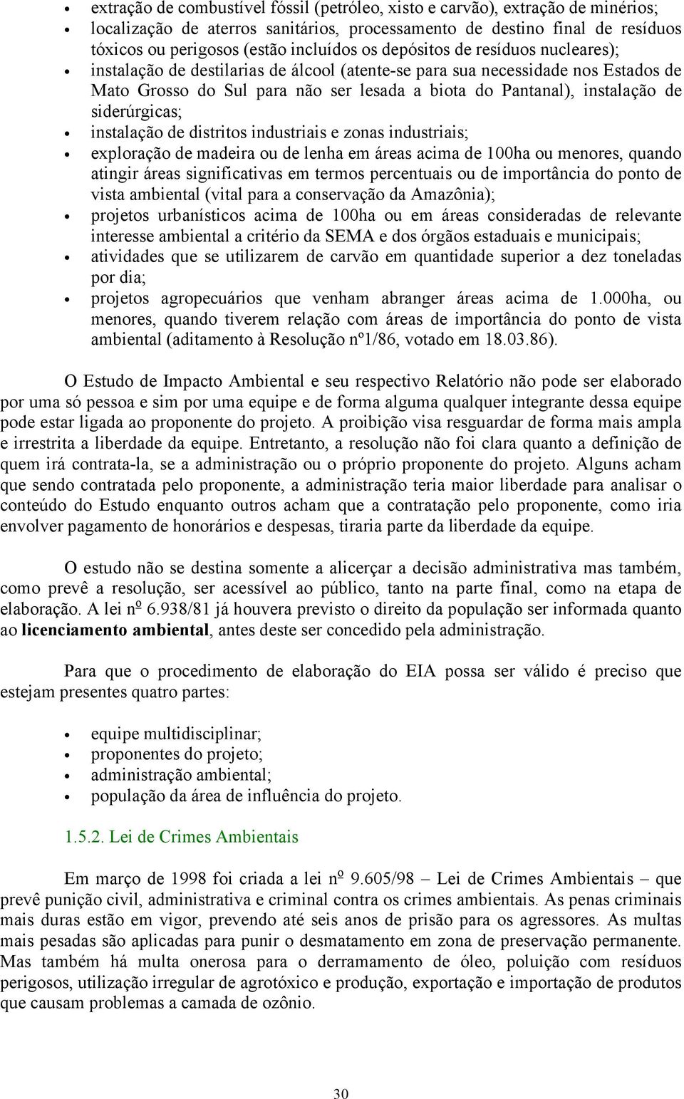 siderúrgicas; instalação de distritos industriais e zonas industriais; exploração de madeira ou de lenha em áreas acima de 100ha ou menores, quando atingir áreas significativas em termos percentuais