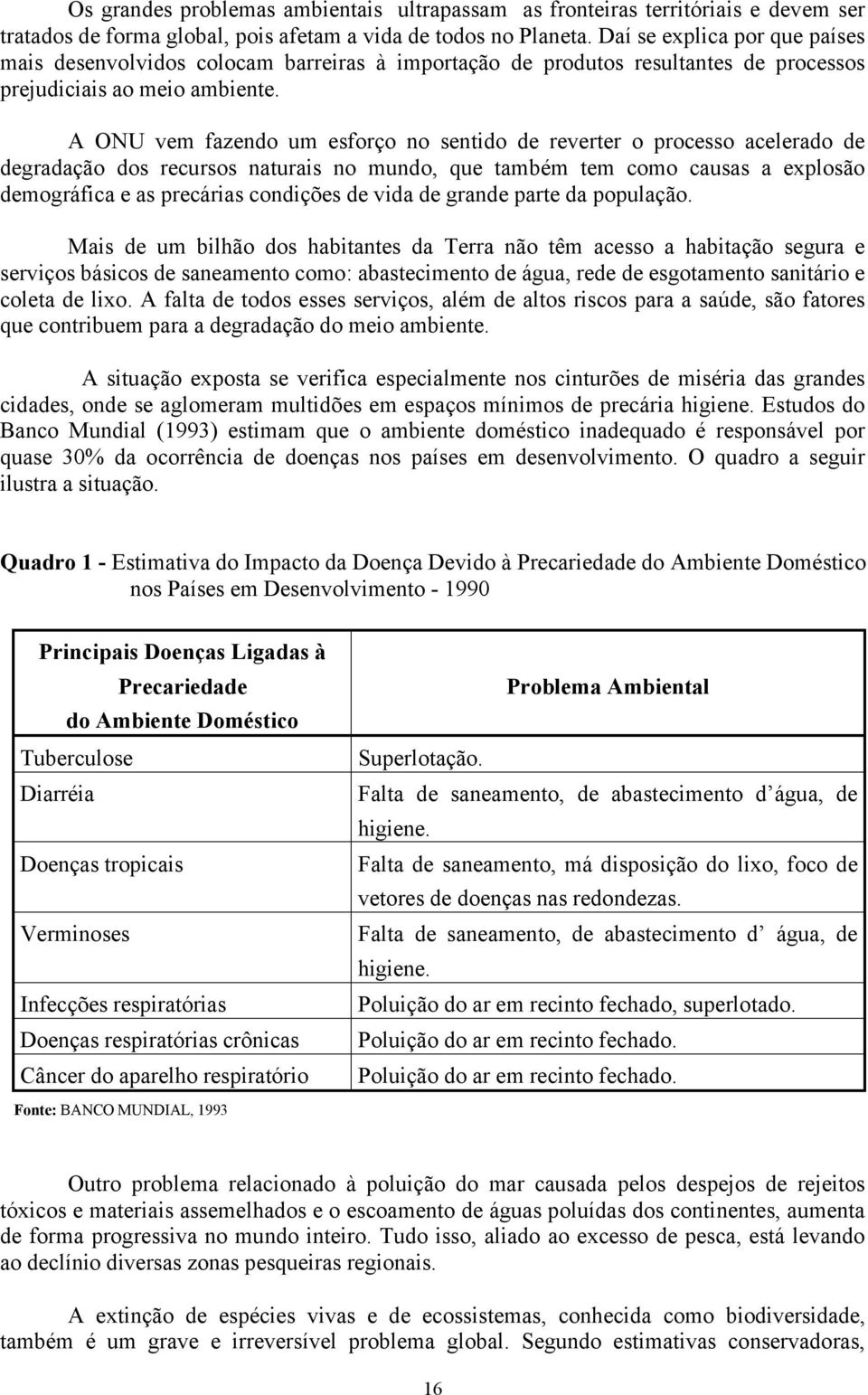 A ONU vem fazendo um esforço no sentido de reverter o processo acelerado de degradação dos recursos naturais no mundo, que também tem como causas a explosão demográfica e as precárias condições de