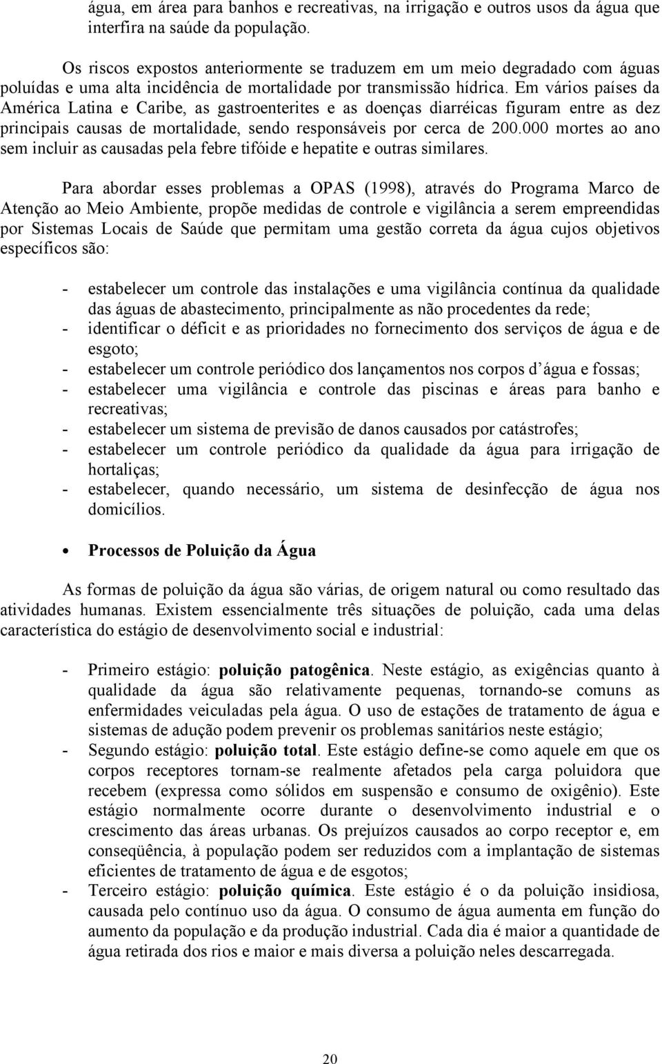 Em vários países da América Latina e Caribe, as gastroenterites e as doenças diarréicas figuram entre as dez principais causas de mortalidade, sendo responsáveis por cerca de 200.