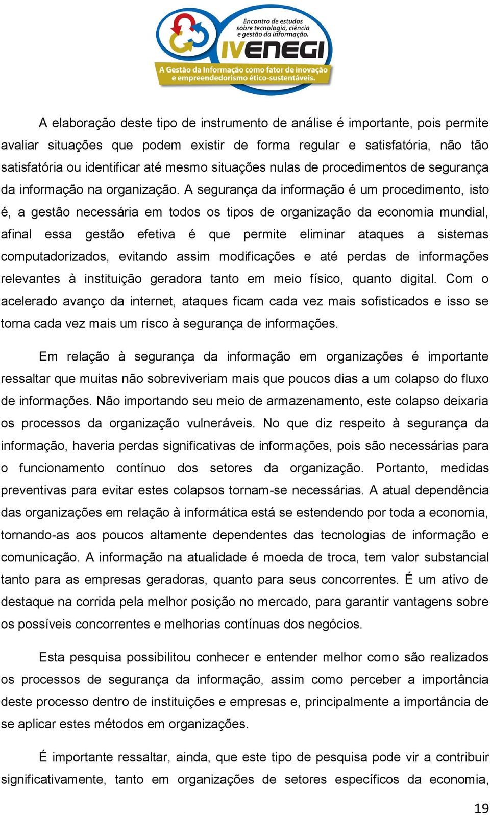 A segurança da informação é um procedimento, isto é, a gestão necessária em todos os tipos de organização da economia mundial, afinal essa gestão efetiva é que permite eliminar ataques a sistemas