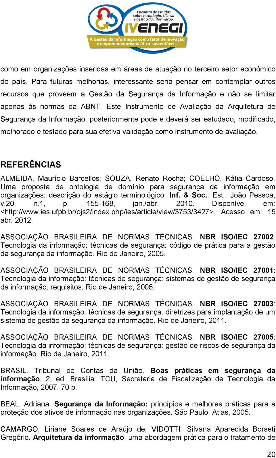 Este Instrumento de Avaliação da Arquitetura de Segurança da Informação, posteriormente pode e deverá ser estudado, modificado, melhorado e testado para sua efetiva validação como instrumento de