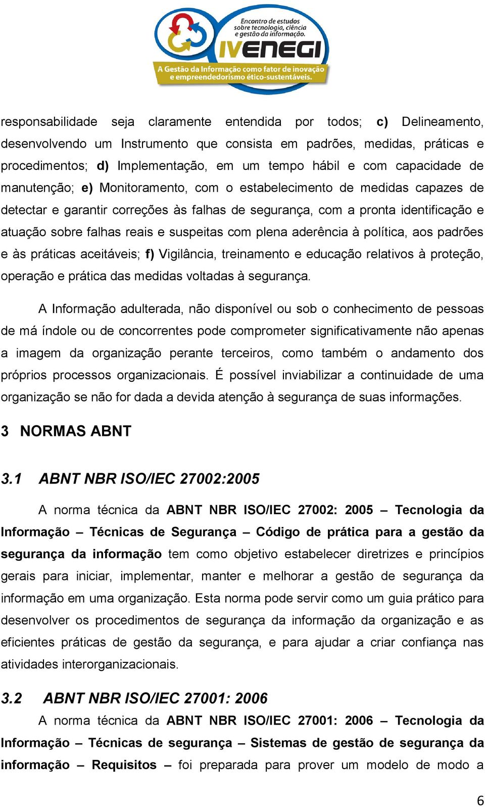 reais e suspeitas com plena aderência à política, aos padrões e às práticas aceitáveis; f) Vigilância, treinamento e educação relativos à proteção, operação e prática das medidas voltadas à segurança.