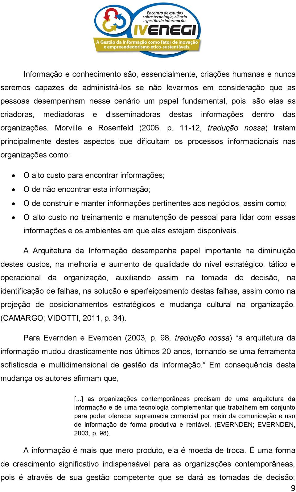 11-12, tradução nossa) tratam principalmente destes aspectos que dificultam os processos informacionais nas organizações como: O alto custo para encontrar informações; O de não encontrar esta