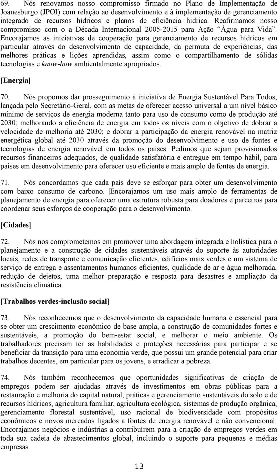 Encorajamos as iniciativas de cooperação para gerenciamento de recursos hídricos em particular através do desenvolvimento de capacidade, da permuta de experiências, das melhores práticas e lições