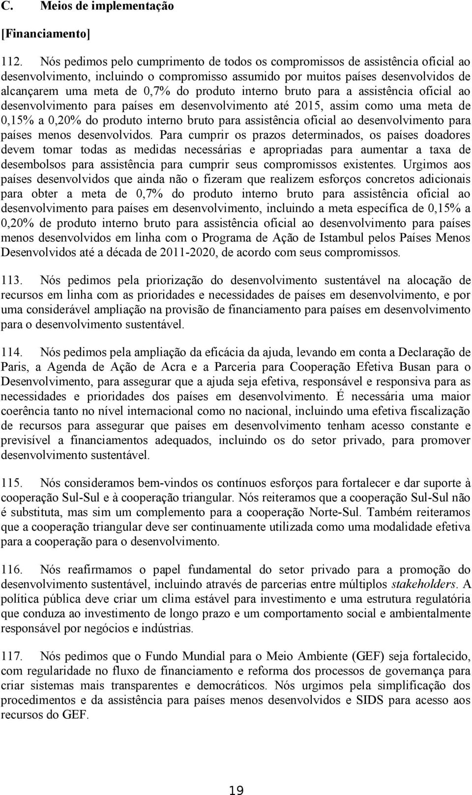 produto interno bruto para a assistência oficial ao desenvolvimento para países em desenvolvimento até 2015, assim como uma meta de 0,15% a 0,20% do produto interno bruto para assistência oficial ao