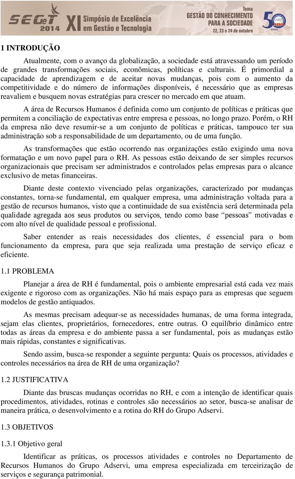 novas estratégias para crescer no mercado em que atuam.