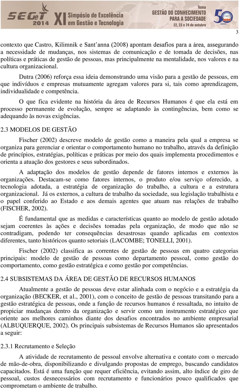 Dutra (2006) reforça essa ideia demonstrando uma visão para a gestão de pessoas, em que indivíduos e empresas mutuamente agregam valores para si, tais como aprendizagem, individualidade e competência.