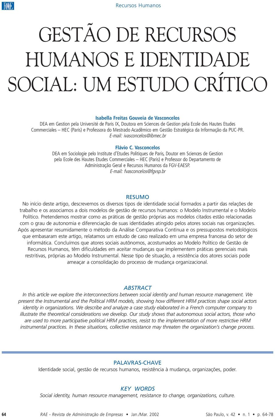 Vasconcelos DEA em Sociologie pelo Institute d Etudes Politiques de Paris, Doutor em Sciences de Gestion pela Ecole des Hautes Etudes Commerciales HEC (Paris) e Professor do Departamento de