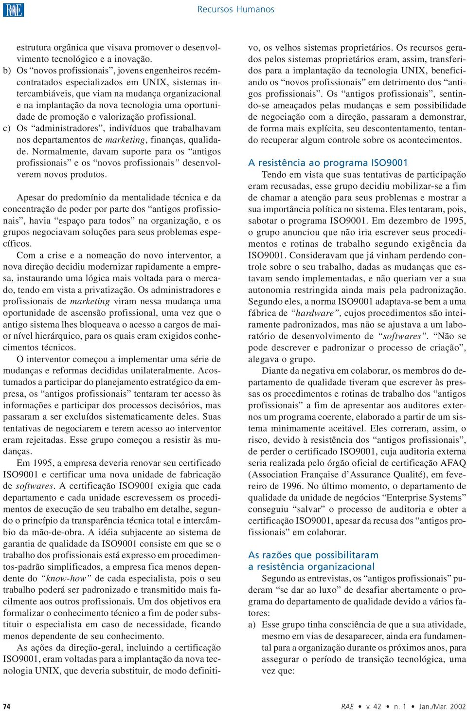 oportunidade de promoção e valorização profissional. c) Os administradores, indivíduos que trabalhavam nos departamentos de marketing, finanças, qualidade.