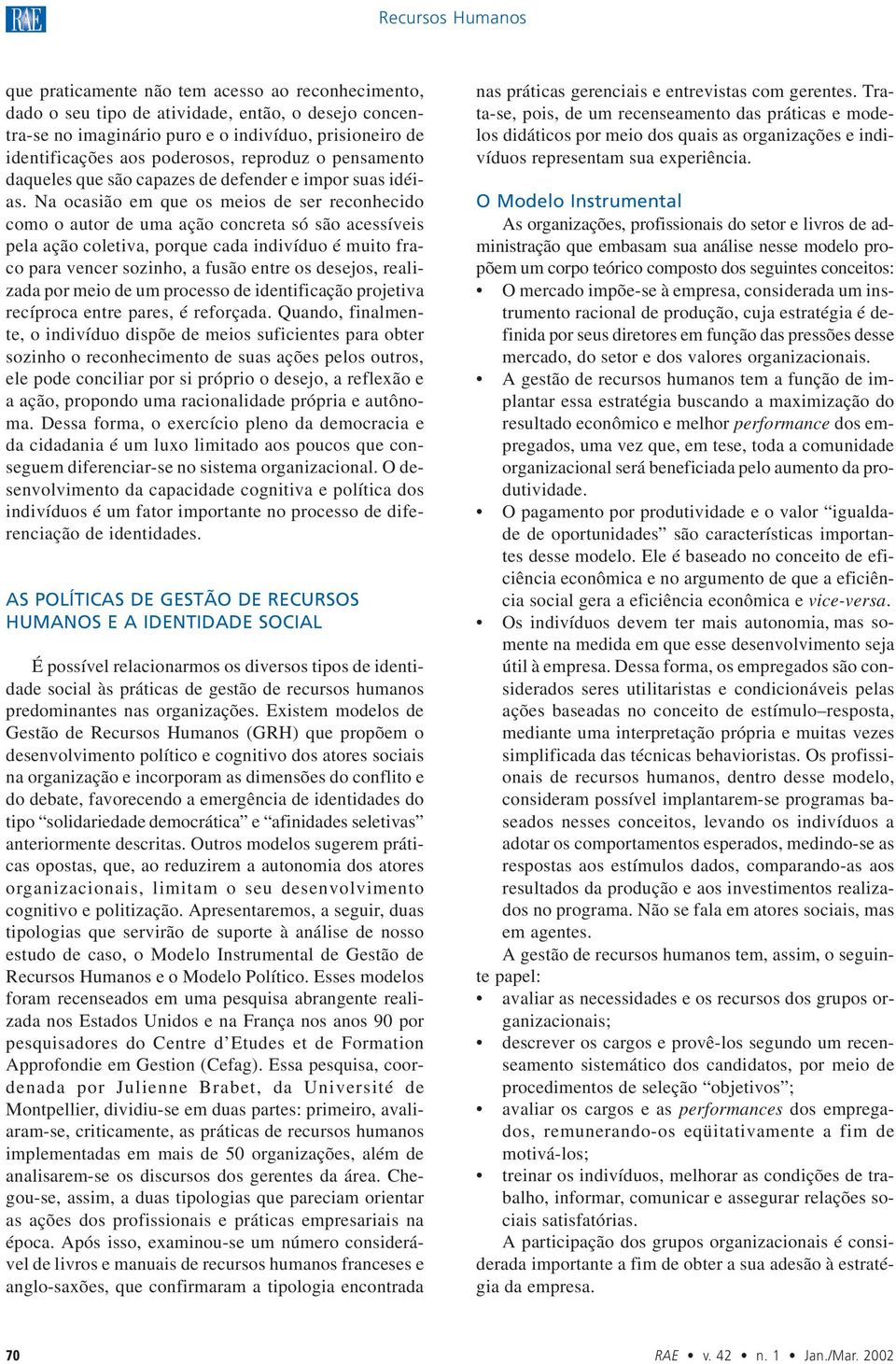 Na ocasião em que os meios de ser reconhecido como o autor de uma ação concreta só são acessíveis pela ação coletiva, porque cada indivíduo é muito fraco para vencer sozinho, a fusão entre os